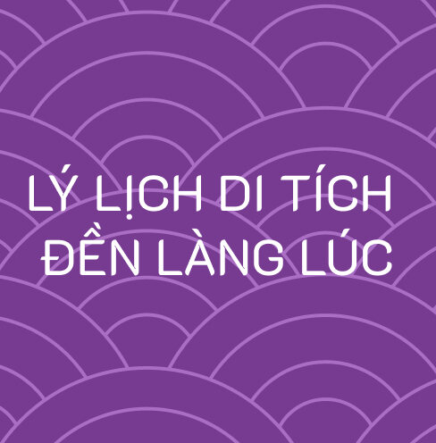 Lý lịch khoa học di tích lịch sử - văn hoá Đền Làng Lúc